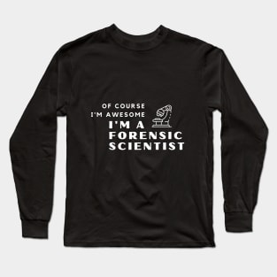 Of Course I'm Awesome, I'm A Forensic Scientist Long Sleeve T-Shirt